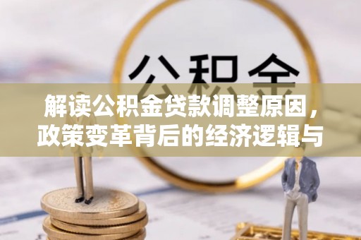 新港解读公积金贷款调整原因，政策变革背后的经济逻辑与民生影响